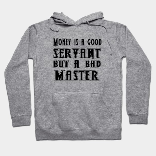 Money is a good servant, but a bad master Hoodie by 101univer.s